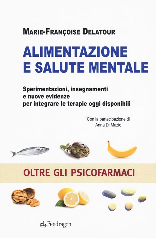 Alimentazione e salute mentale. Sperimentazioni, insegnamenti e nuove evidenze per integrare le terapie oggi disponibili - Marie-Françoise Delatour - copertina