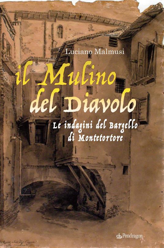 Il mulino del diavolo. Le indagini del Bargello di Montetortore - Luciano Malmusi - copertina