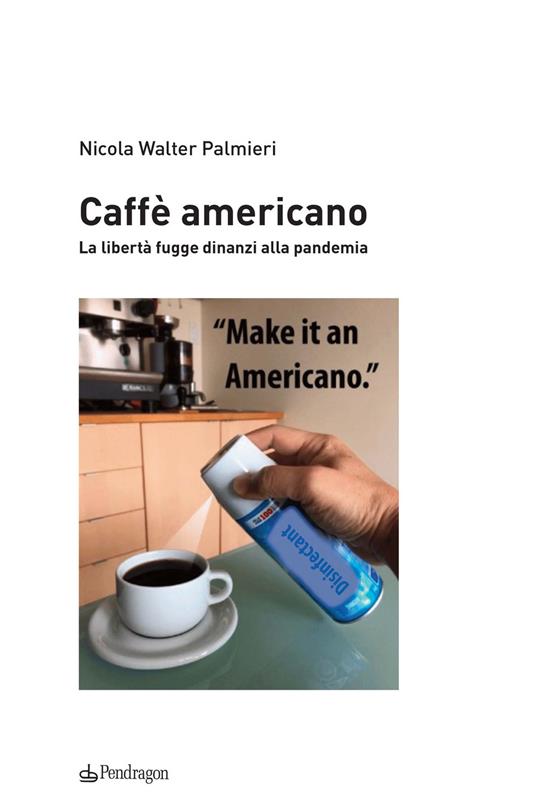 Caffè americano. La libertà fugge dinanzi alla pandemia - Nicola Walter Palmieri - copertina