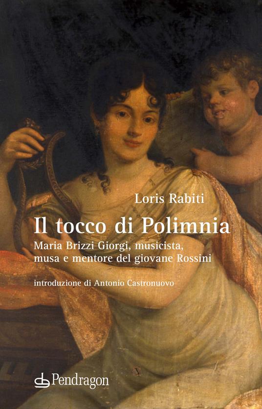 Il tocco di Polimnia. Maria Brizzi Giorgi, musicista, musa e mentore del giovane Rossini - Loris Rabiti - copertina