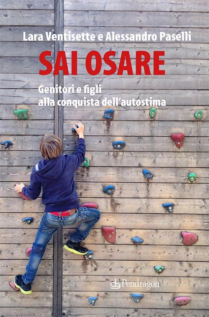 Sai osare. Genitori e figli alla conquista dell'autostima - Lara Ventisette,Alessandro Paselli - copertina