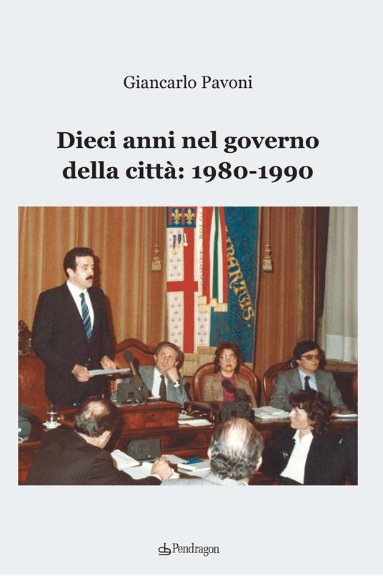 Dieci anni nel governo della città: 1980-1990 - Giancarlo Pavoni - copertina