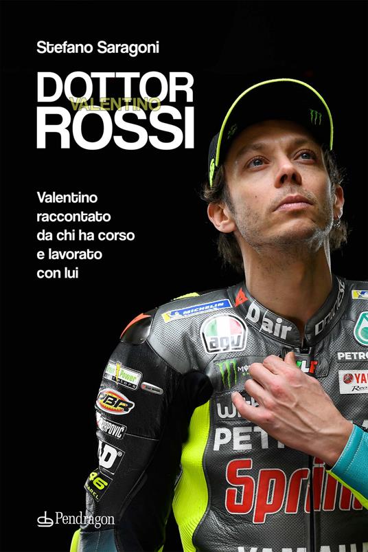 Dottor Valentino Rossi. Valentino raccontato da chi ha corso e lavorato con  lui - Stefano Saragoni - Libro - Pendragon - Varia | IBS