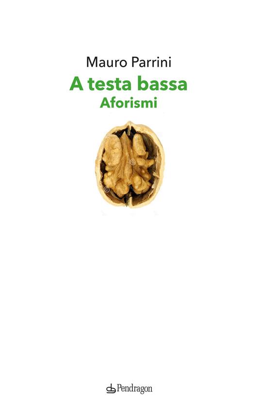 A testa bassa. Aforismi - Mauro Parrini - copertina