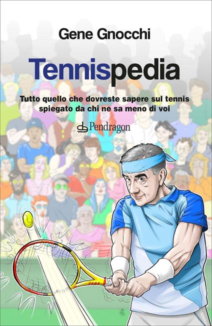 Tennispedia. Tutto quello che dovreste sapere sul tennis spiegato da chi ne sa meno di voi - Gene Gnocchi - copertina