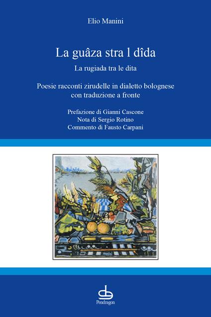 La guâza stra l dîda-La rugiada tra le dita. Poesie racconti zirudelle in dialetto bolognese con traduzione a fronte - Elio Manini - copertina