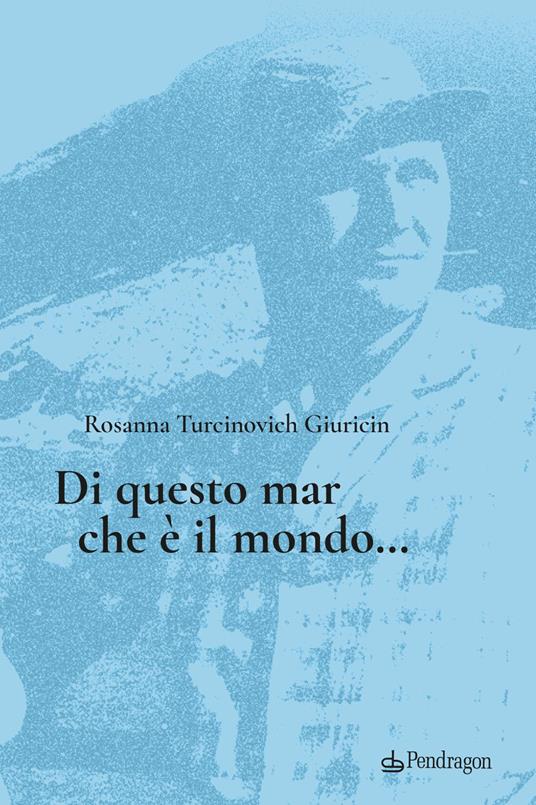 Di questo mar che è il mondo... - Rosanna Turcinovich Giuricin - copertina