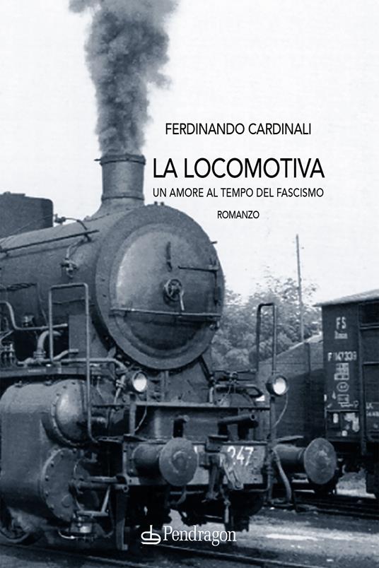 La locomotiva. Un amore al tempo del fascismo - Ferdinando Cardinali - copertina