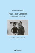 Poesie per Gabriella. «Stella sola» e altri versi