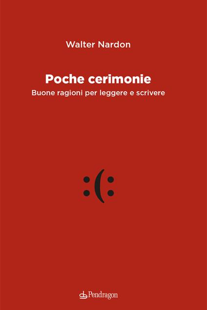 Poche cerimonie. Buone ragioni per leggere e scrivere - Walter Nardon - copertina