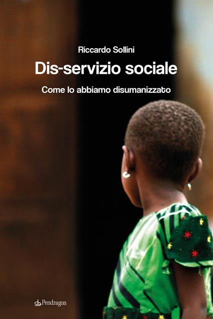 Dis-servizio sociale. Come lo abbiamo disumanizzato - Riccardo Sollini - copertina