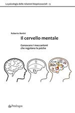 Il cervello mentale. Conoscere i meccanismi che regolano la psiche