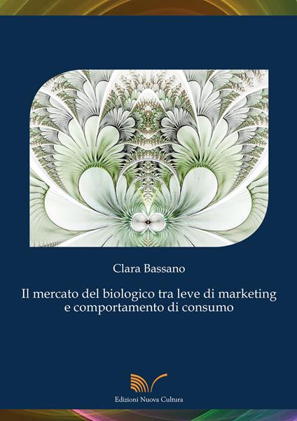 Il mercato del biologico tra leve di marketing e comportamento di consumo - Clara Bassano - copertina