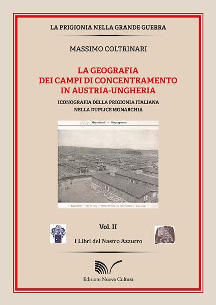 La geografia dei campi di concentramento in Austria-Ungheria. Iconografia della prigionia italiana nella duplice monarchia - Massimo Coltrinari - copertina