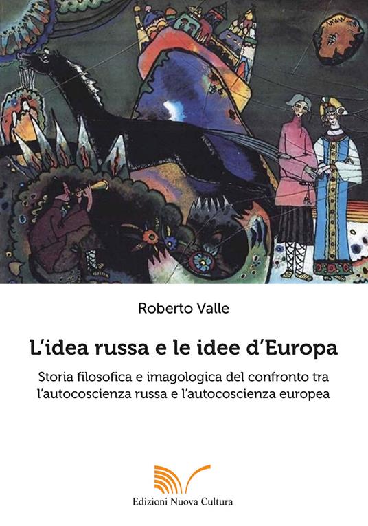 L' idea russa e le idee d'Europa. Storia filosofica e imagologica del confronto tra l'autocoscienza russa e l'autocoscienza europea - Roberto Valle - copertina