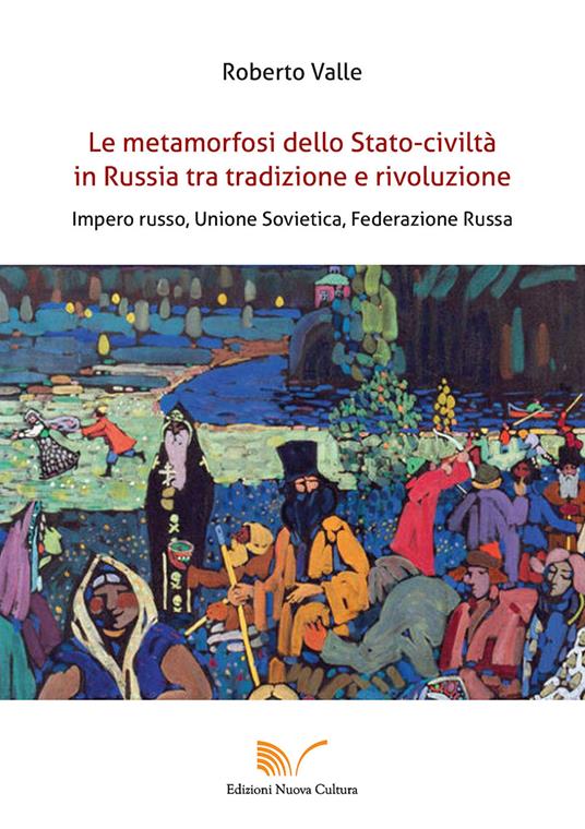 Le metamorfosi dello Stato-civiltà in Russia tra tradizione e rivoluzione. Impero russo, Unione Sovietica, Federazione Russa - Roberto Valle - copertina