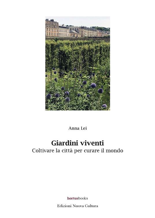 Giardini viventi. Coltivare la città per curare il mondo - Anna Lei - copertina