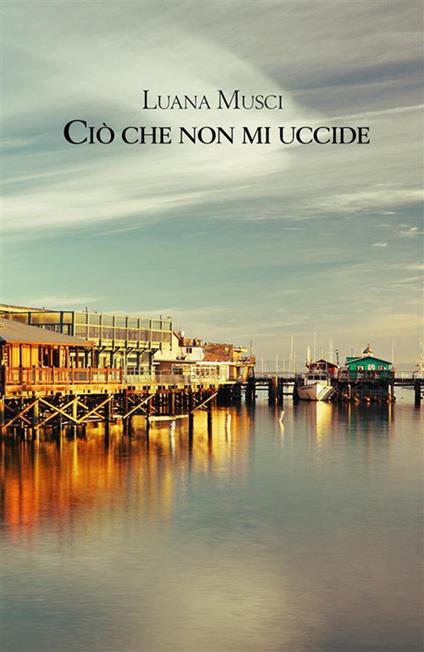 Ciò che non mi uccide - Luana Musci - ebook