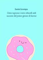 Come superare i nove ostacoli anti successo del primo giorno di lavoro. Con esercizi