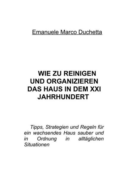 Wie zu reinigen und organizieren das haus in dem xxi jahrhundert - Emanuele Marco Duchetta - ebook