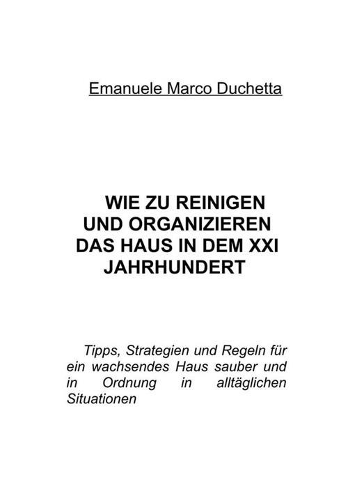 Wie zu reinigen und organizieren das haus in dem xxi jahrhundert - Emanuele Marco Duchetta - ebook