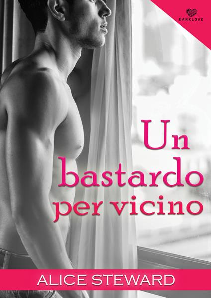 Un bastardo per vicino. Darklove - Alice Steward - copertina