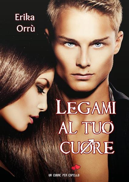 Legami al tuo cuore - Erika Orrù - ebook