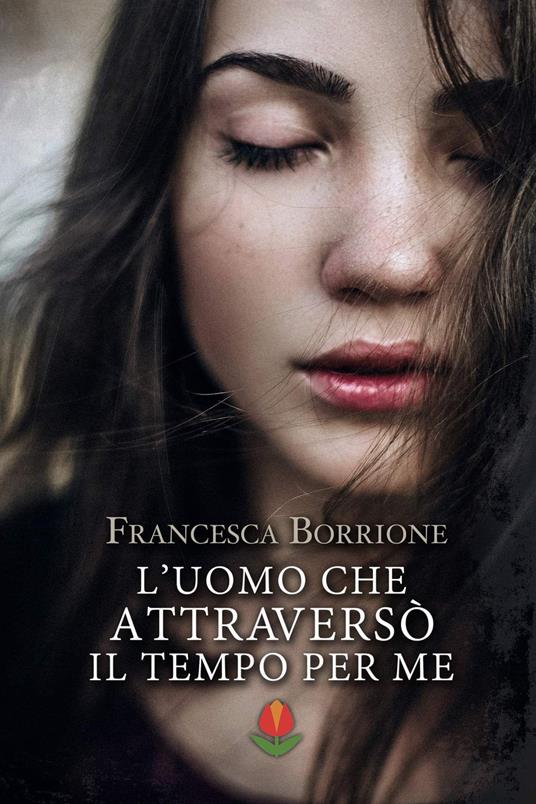 L' uomo che attraversò il tempo per me - Francesca Borrione - copertina