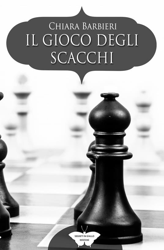 Il gioco degli scacchi - Chiara Barbieri - Libro - PubMe - Segreti in  giallo | IBS