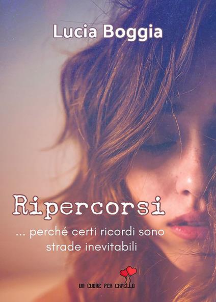 Ripercorsi. ...perché certi ricordi sono strade inevitabili - Lucia Boggia - copertina