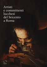 Artisti e committenti lucchesi del Seicento a Roma