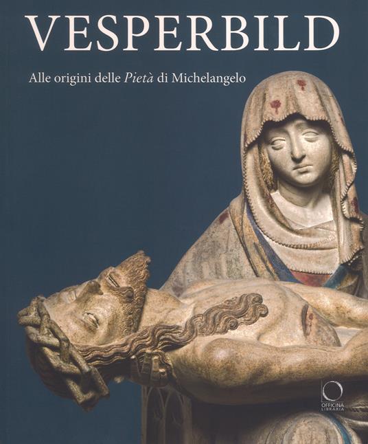 Vesperbild. Alle origini della Pietà di Michelangelo. Catalogo della mostra (Milano, 13 ottobre 2018-13 gennaio 2019). Ediz. illustrata - copertina