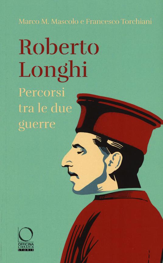 Roberto Longhi. Percorsi tra le due guerre - Marco M. Mascolo,Francesco Torchiani - copertina