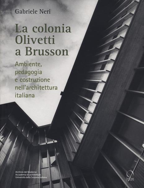La colonia Olivetti a Brusson. Ambiente, pedagogia e costruzione nell'architettura italiana - Gabriele Neri - copertina