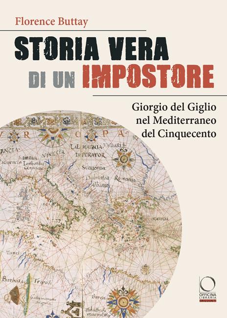 Storia vera di un impostore. Giorgio del Giglio nel Mediterraneo del Cinquecento - Florence Buttay - copertina