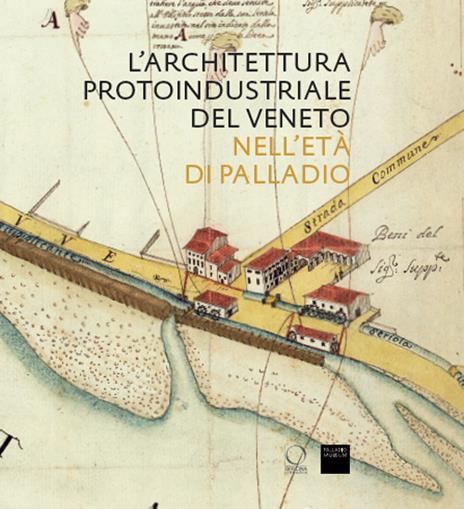 L'architettura protoindustriale del Veneto nell'età di Palladio - copertina