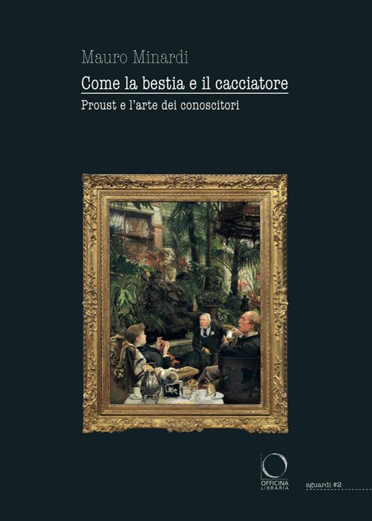 Come la bestia e il cacciatore. Proust e l'arte dei conoscitori - Mauro Minardi - copertina