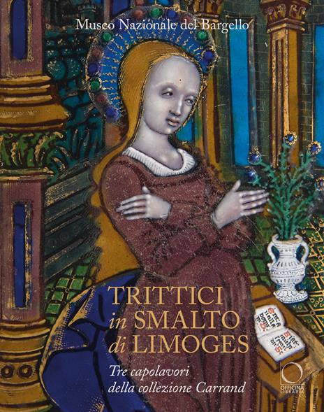 Trittici in smalto di Limoges del Museo del Bargello. Tre capolavori della collezione Carrand. Ediz. illustrata - copertina