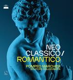 Neoclassico / romantico. Pompeo Marchesi scultore collezionista. Ediz. illustrata