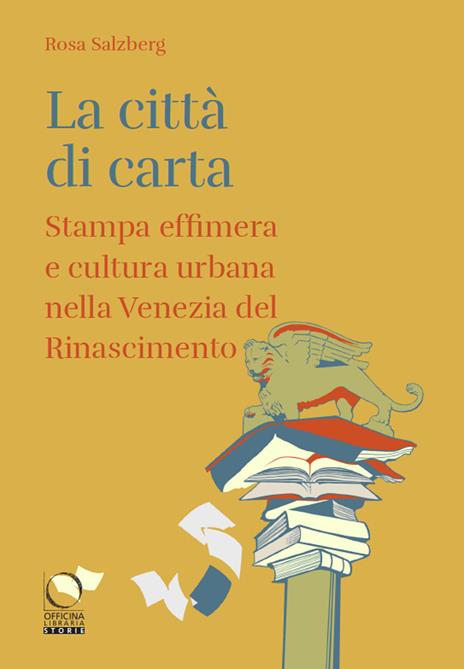 La città di carta. Stampa effimera e cultura urbana nella Venezia del Rinascimento - Rosa Salzberg - copertina