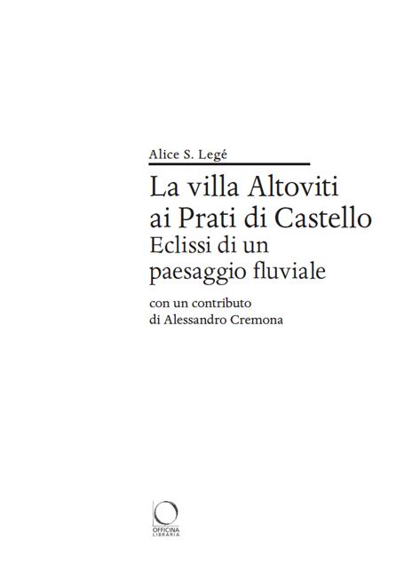 La villa Altoviti ai Prati di Castello. Eclissi di un paesaggio fluviale - Alice Silvia Legé - 2