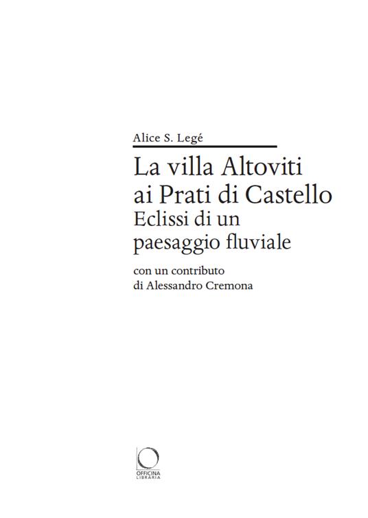 La villa Altoviti ai Prati di Castello. Eclissi di un paesaggio fluviale - Alice Silvia Legé - 2