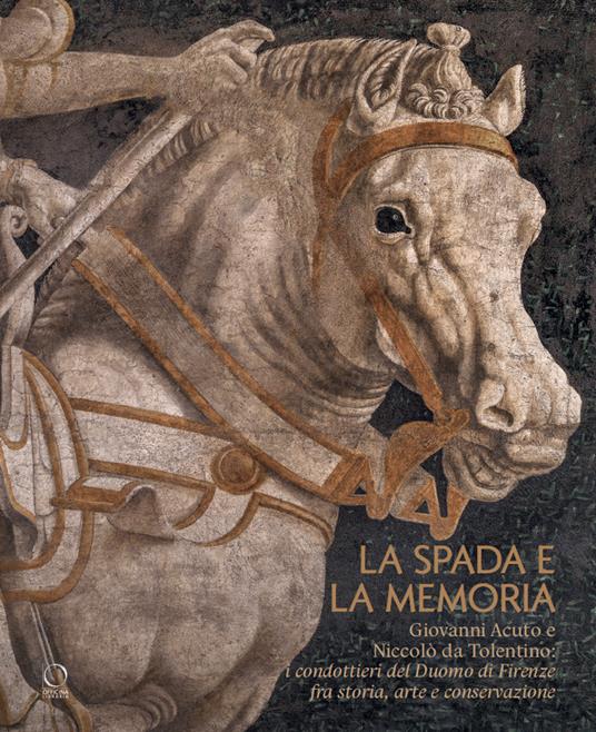 La spada e la memoria. Giovanni Acuto e Niccolò da Tolentino: i condottieri del Duomo di Firenze fra storia, arte e conservazione - copertina