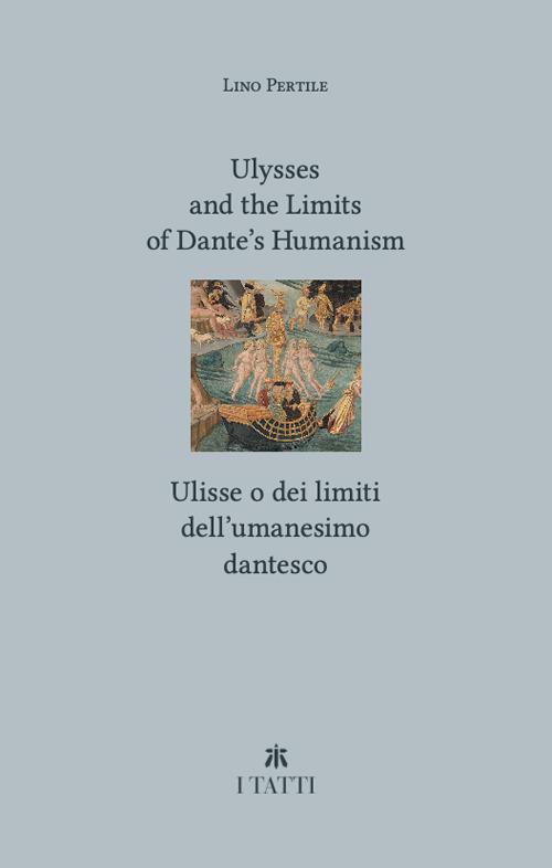 Ulysses and the limits of Dante's Humanism-Ulisse o dei limiti dell'umanesimo dantesco - Lino Pertile - copertina