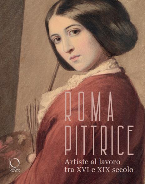 Roma pittrice. Artiste al lavoro tra XVI e XIX secolo. Catalogo della mostra (Roma, 24 ottobre 2024-23 marzo 2025). Ediz. a colori - copertina