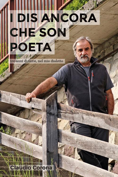 I dis ancora che son poeta. Tre anni di versi, nel mio dialetto - Claudio Corona - copertina