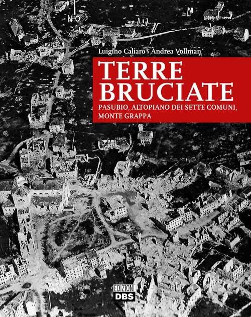 Terre bruciate. Pasubio, Altopiano dei Sette Comuni, monte Grappa - Luigino Caliaro,Andrea Vollman - copertina