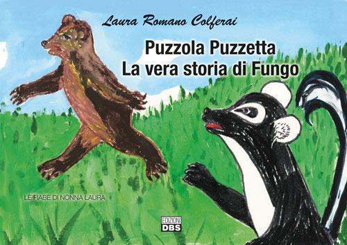 Puzzola Puzzetta. La vera storia di Fungo. Le fiabe di nonna Laura - Laura Romano Colferai - copertina