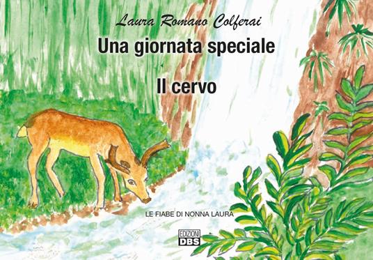 Una giornata speciale. Il cervo. Le fiabe di nonna Laura - Laura Romano Colferai - copertina