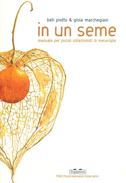 In un seme. Manuale per piccoli collezionisti di meraviglie. Ediz. a colori - Beti Piotto,Gioia Marchegiani - copertina